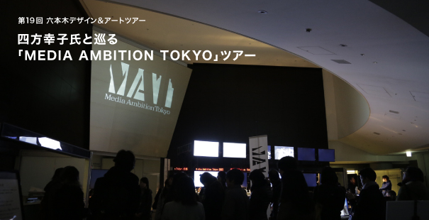 第19回六本木デザイン＆アートツアー　四方幸子氏と巡る「MEDIA AMBITION TOKYO」ツアー