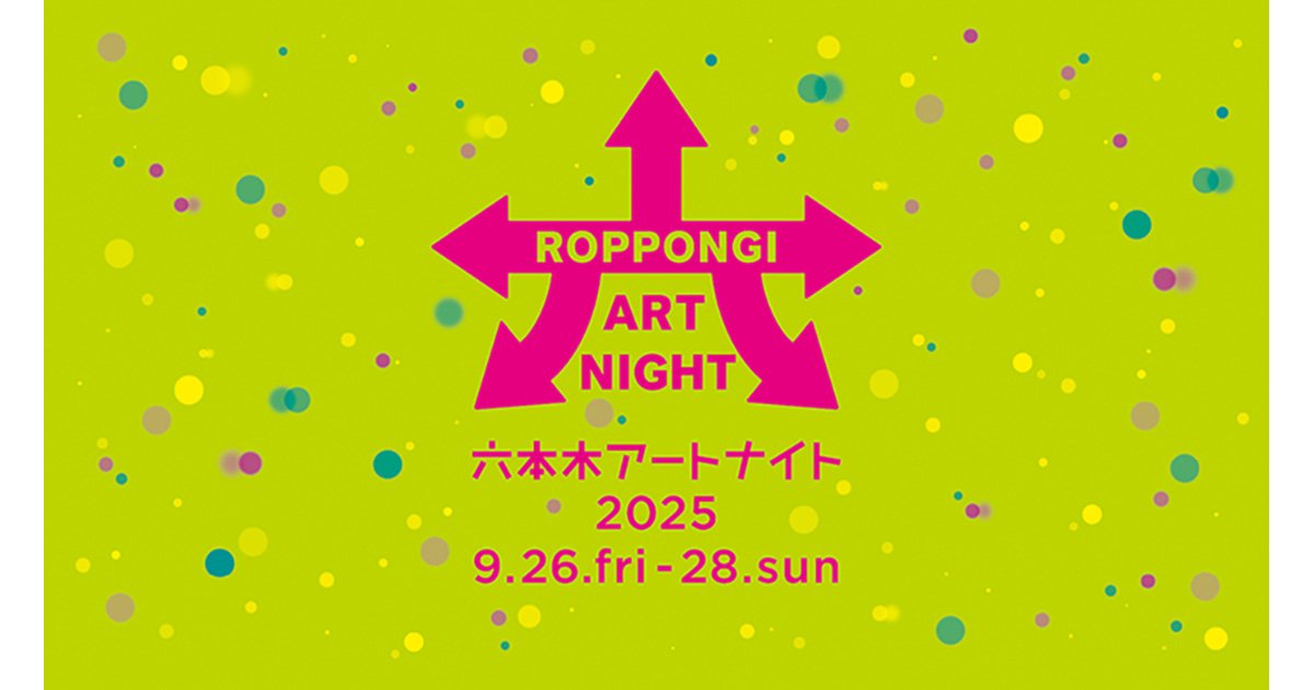 本日9/26より開催】「六本木アートナイト2025」編集部 おすすめコース