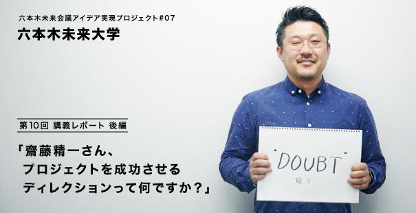 六本木未来会議アイデア実現プロジェクト#07 「六本木未来大学」第10回 「齋藤精一さん、プロジェクトを成功させるディレクションって何ですか？」講義レポート【後編】